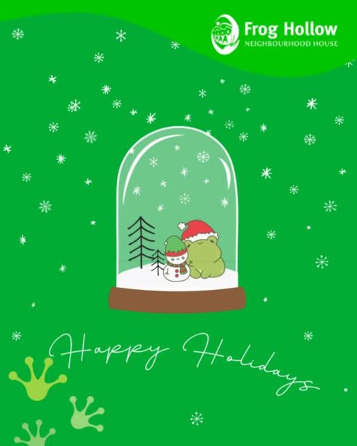 Dear Frog Hollow Community, Staff, Volunteers, Partners, Families, and Friends, ✨⭐️✨

As the year comes to a close, we want to take a moment to say thank you. This year brought both challenges and celebrations, and through it all, the heart of Frog Hollow remained strong because of you! your care, commitment, and generosity toward one another. 💚🐸🎄 Your presence is what makes Frog Hollow such a special and welcoming place for so many.

We wish you and your loved ones a warm, safe, and joyful holiday season, and we look forward to continuing to grow, connect, and create community together in 2026. ✨💫

📌 Winter Closure Information
Please note the following holiday closures:
	•	Frog Hollow Office: Closed December 22 – January 2
	•	Childcare Programs: Closed December 22 – 26
	•	Sunrise Welcome Place: Closed December 22 – January 9
	•	Drive Youth: Closed December 25, 26 & January 1
	•	Community Programs: Closed December 22 – January 2

With gratitude,
Frog Hollow Neighbourhood House Team 🐸💚🎄✨